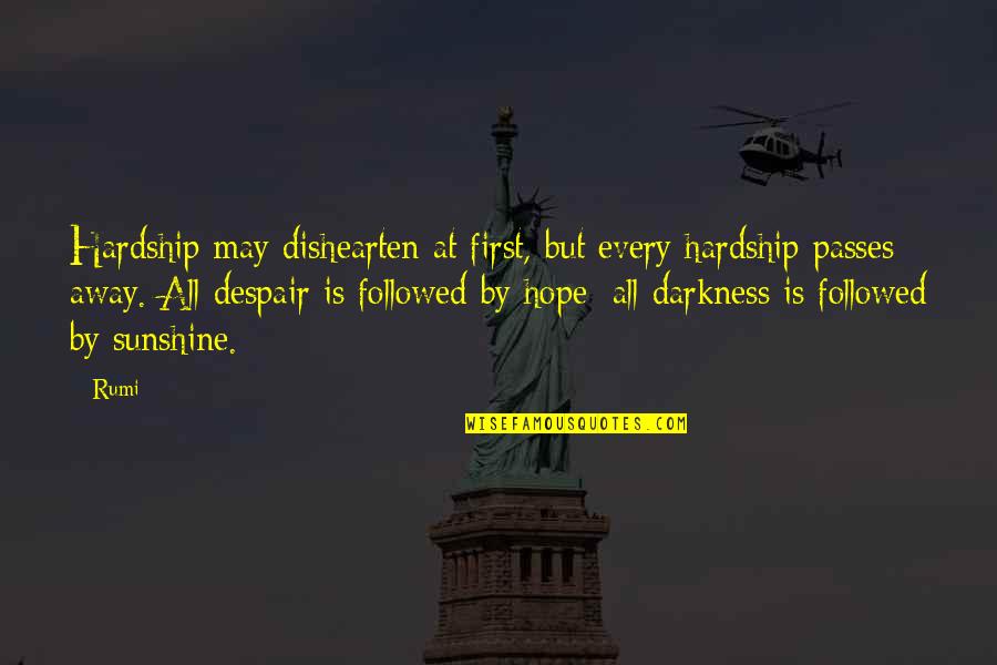 Darkness Hope Quotes By Rumi: Hardship may dishearten at first, but every hardship Darkness Hope Quotes By Rumi: Hardship may dishearten at first, but every hardship