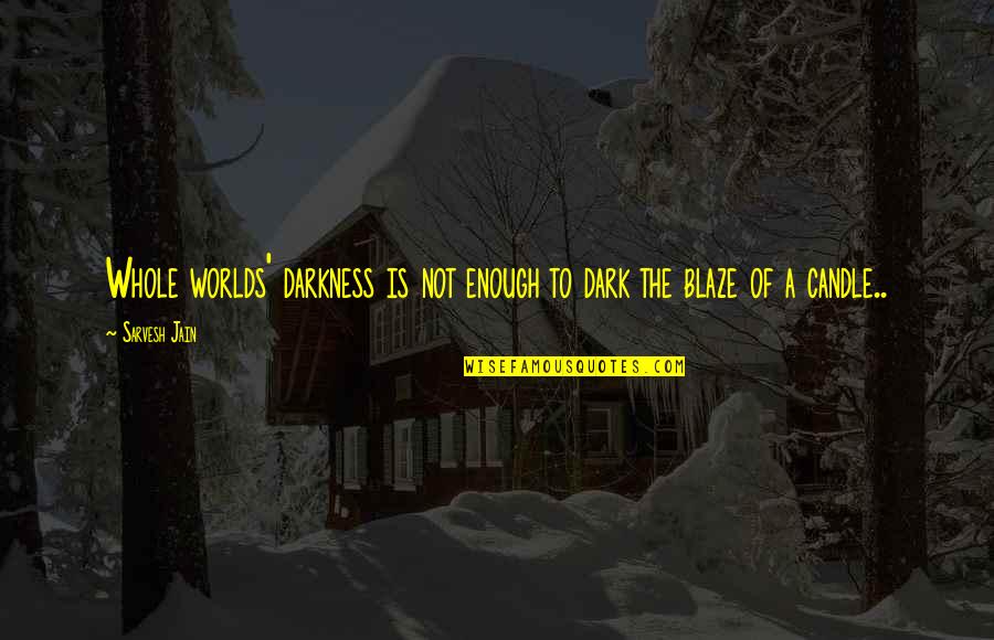 Darkness Hope Quotes By Sarvesh Jain: Whole worlds' darkness is not enough to dark Darkness Hope Quotes By Sarvesh Jain: Whole worlds' darkness is not enough to dark