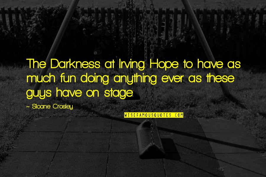 Darkness Hope Quotes By Sloane Crosley: The Darkness at Irving. Hope to have as