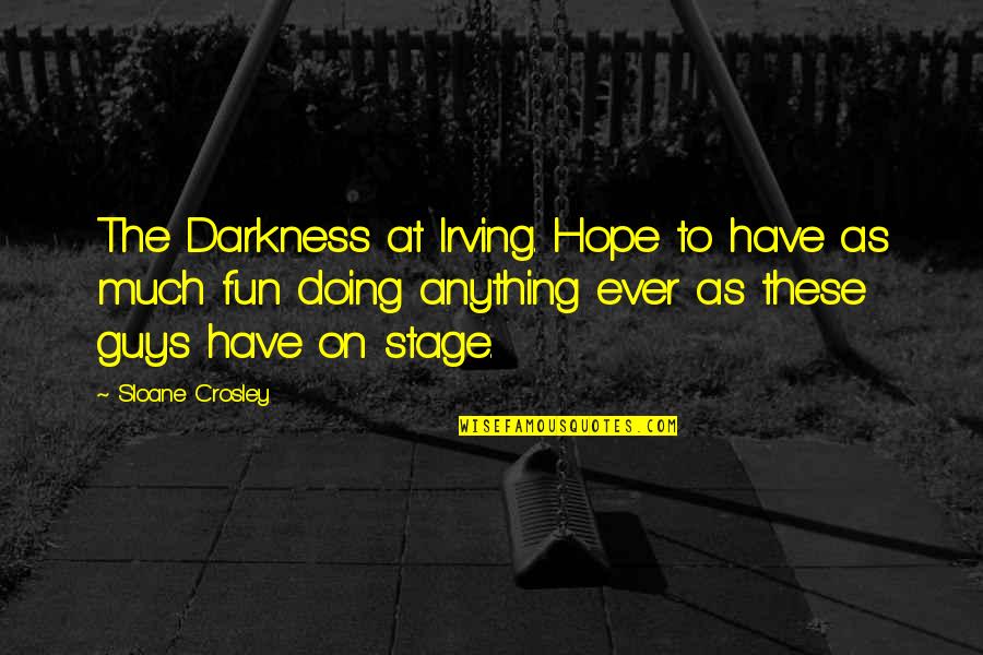 Darkness Hope Quotes By Sloane Crosley: The Darkness at Irving. Hope to have as Darkness Hope Quotes By Sloane Crosley: The Darkness at Irving. Hope to have as