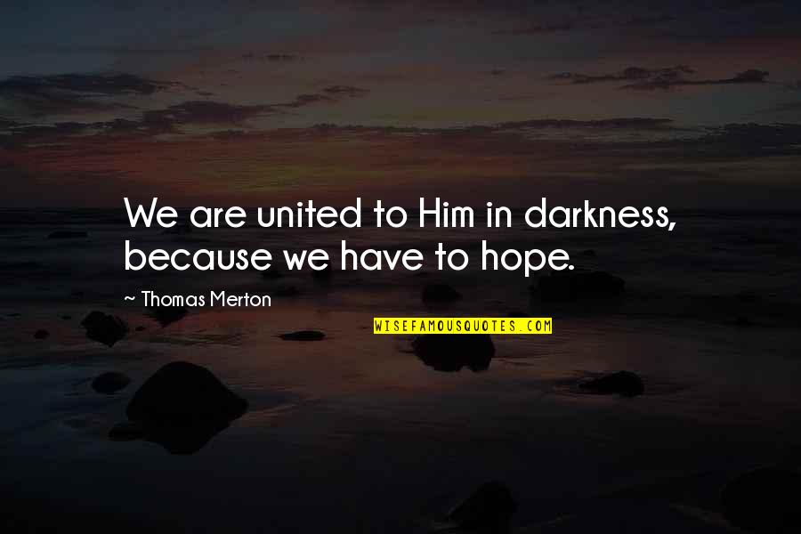 Darkness Hope Quotes By Thomas Merton: We are united to Him in darkness, because Darkness Hope Quotes By Thomas Merton: We are united to Him in darkness, because