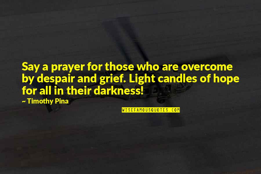 Darkness Hope Quotes By Timothy Pina: Say a prayer for those who are overcome Darkness Hope Quotes By Timothy Pina: Say a prayer for those who are overcome