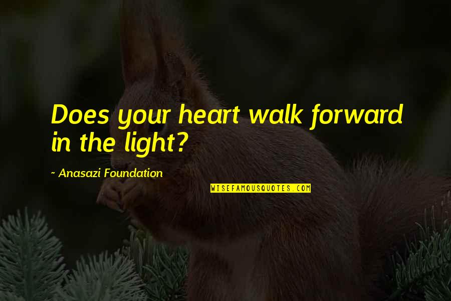 Darkness In Heart Of Darkness Quotes By Anasazi Foundation: Does your heart walk forward in the light?