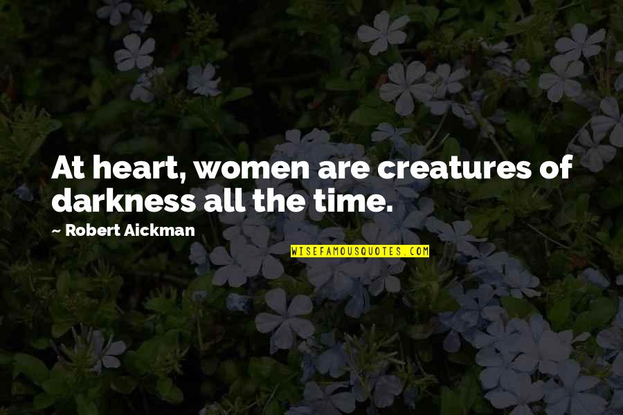 Darkness In Heart Of Darkness Quotes By Robert Aickman: At heart, women are creatures of darkness all