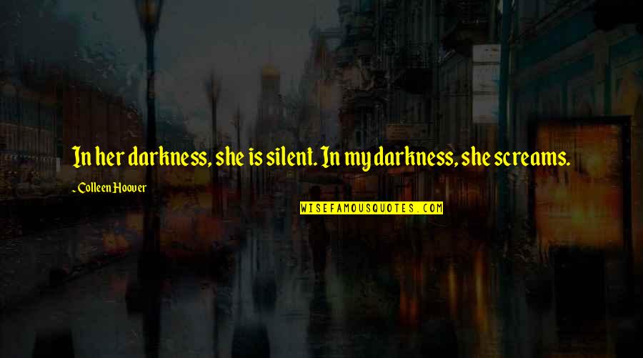 Darkness In Her Quotes By Colleen Hoover: In her darkness, she is silent. In my