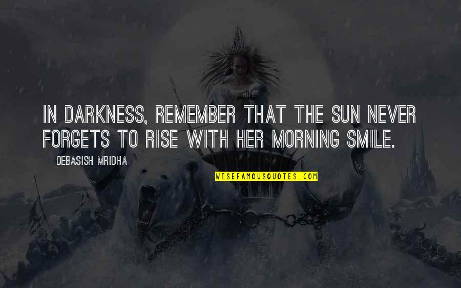 Darkness In Her Quotes By Debasish Mridha: In darkness, remember that the sun never forgets