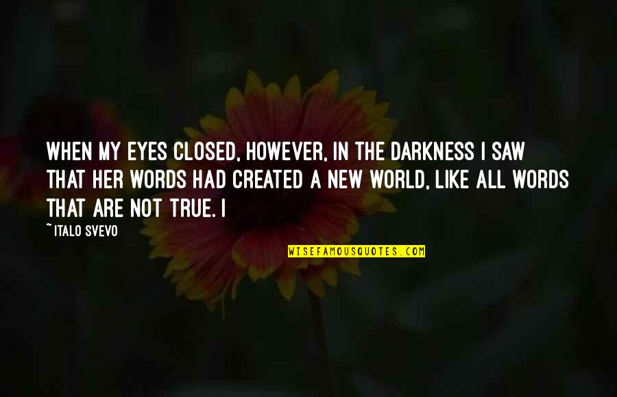 Darkness In Her Quotes By Italo Svevo: When my eyes closed, however, in the darkness