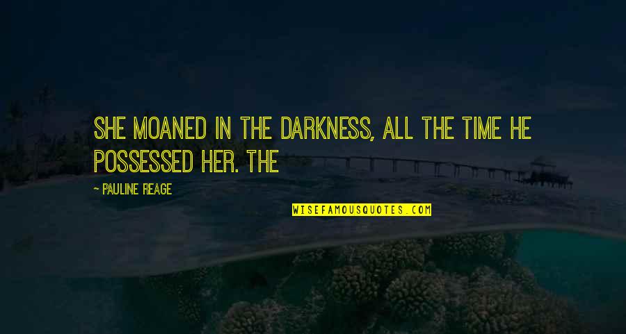 Darkness In Her Quotes By Pauline Reage: She moaned in the darkness, all the time