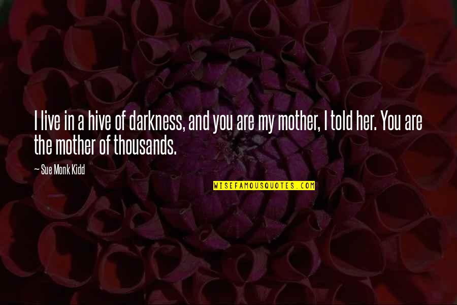 Darkness In Her Quotes By Sue Monk Kidd: I live in a hive of darkness, and