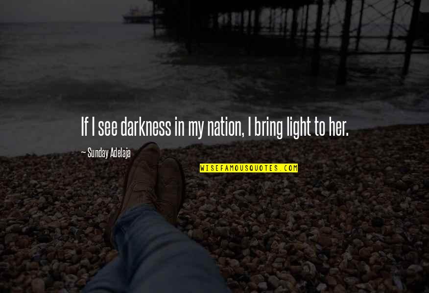 Darkness In Her Quotes By Sunday Adelaja: If I see darkness in my nation, I