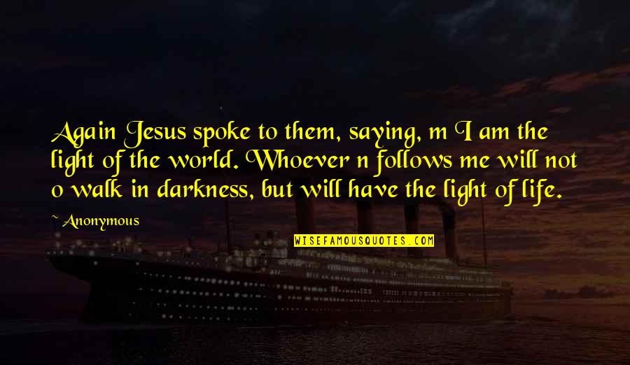 Darkness In Life Quotes By Anonymous: Again Jesus spoke to them, saying, m I