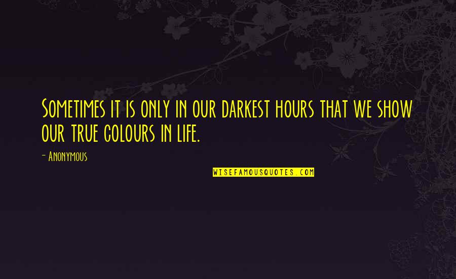 Darkness In Life Quotes By Anonymous: Sometimes it is only in our darkest hours