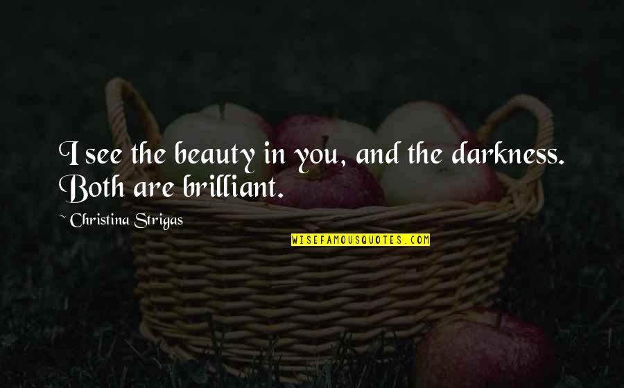Darkness In Life Quotes By Christina Strigas: I see the beauty in you, and the