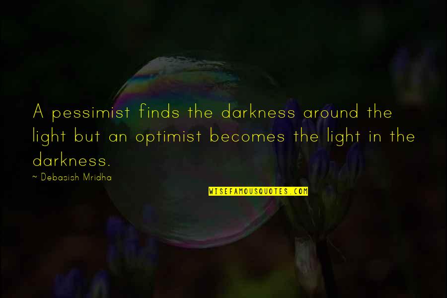 Darkness In Life Quotes By Debasish Mridha: A pessimist finds the darkness around the light Darkness In Life Quotes By Debasish Mridha: A pessimist finds the darkness around the light
