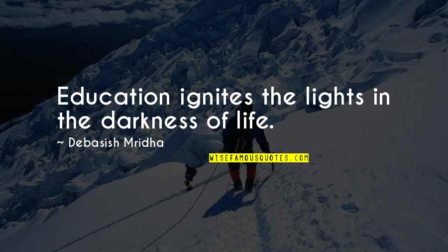 Darkness In Life Quotes By Debasish Mridha: Education ignites the lights in the darkness of