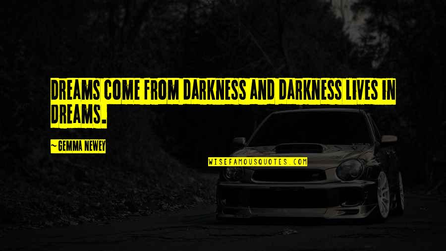 Darkness In Life Quotes By Gemma Newey: Dreams come from darkness and darkness lives in