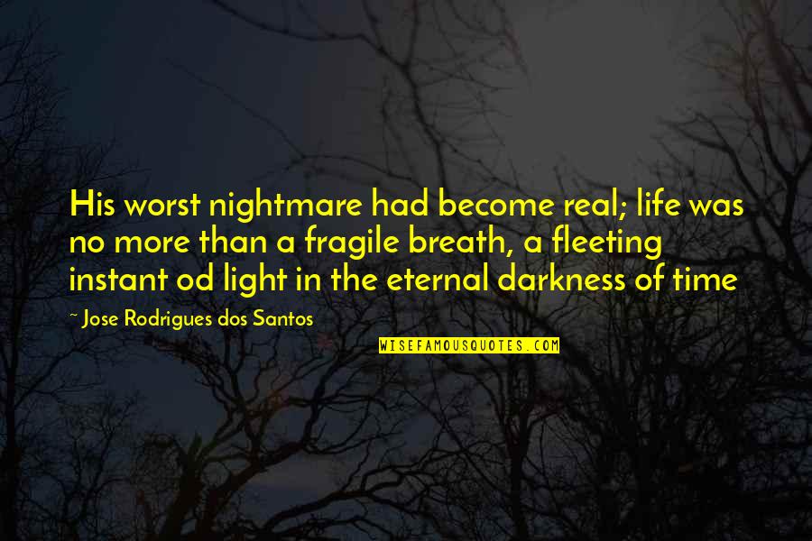 Darkness In Life Quotes By Jose Rodrigues Dos Santos: His worst nightmare had become real; life was Darkness In Life Quotes By Jose Rodrigues Dos Santos: His worst nightmare had become real; life was