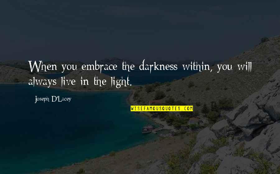 Darkness In Life Quotes By Joseph D'Lacey: When you embrace the darkness within, you will