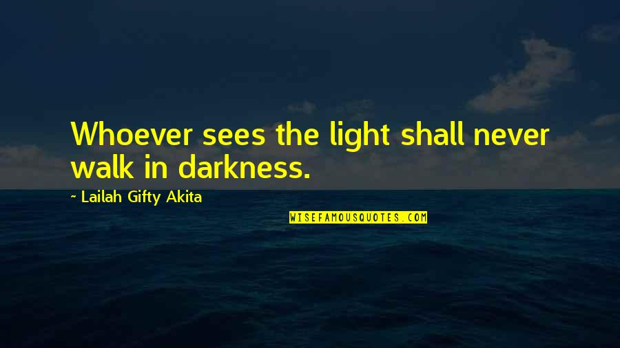 Darkness In Life Quotes By Lailah Gifty Akita: Whoever sees the light shall never walk in