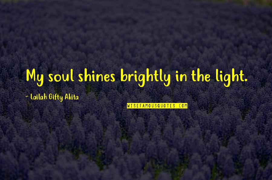 Darkness In Life Quotes By Lailah Gifty Akita: My soul shines brightly in the light.