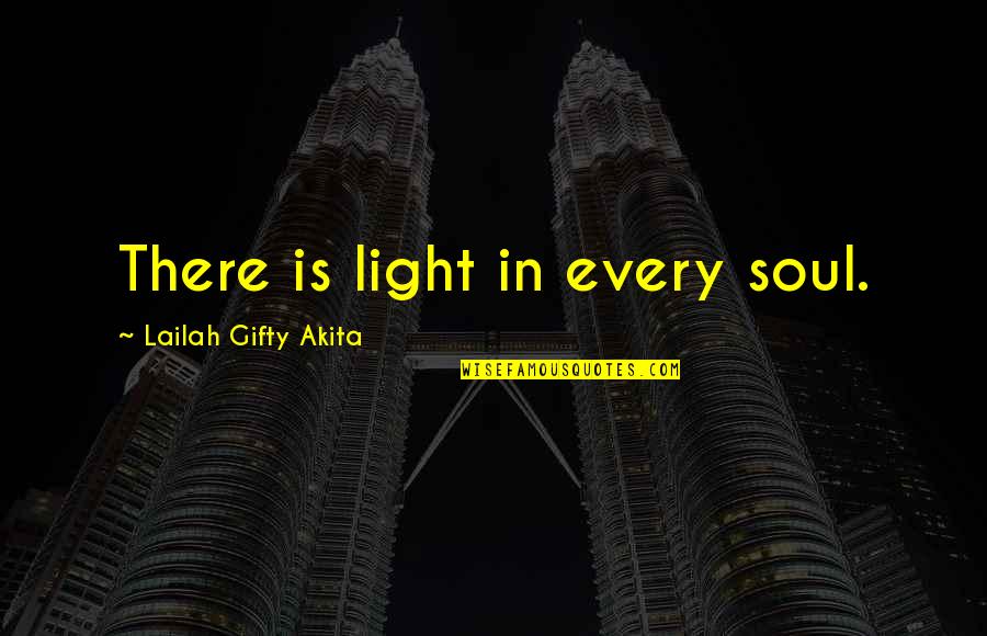 Darkness In Life Quotes By Lailah Gifty Akita: There is light in every soul.