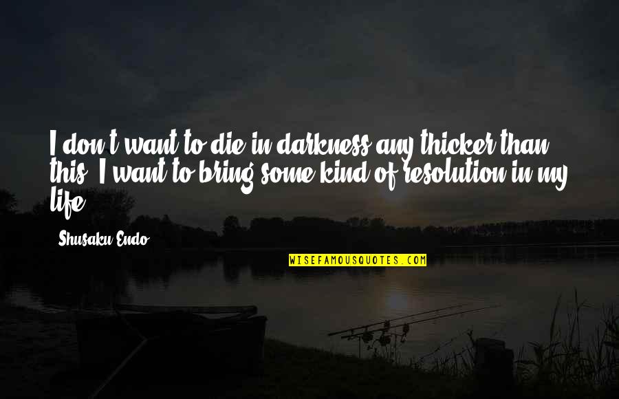 Darkness In Life Quotes By Shusaku Endo: I don't want to die in darkness any