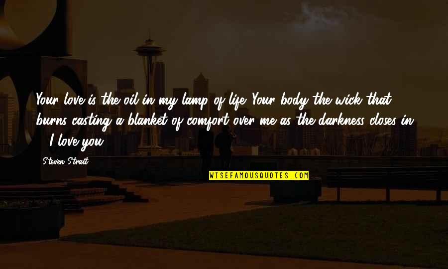 Darkness In Life Quotes By Steven Strait: Your love is the oil in my lamp