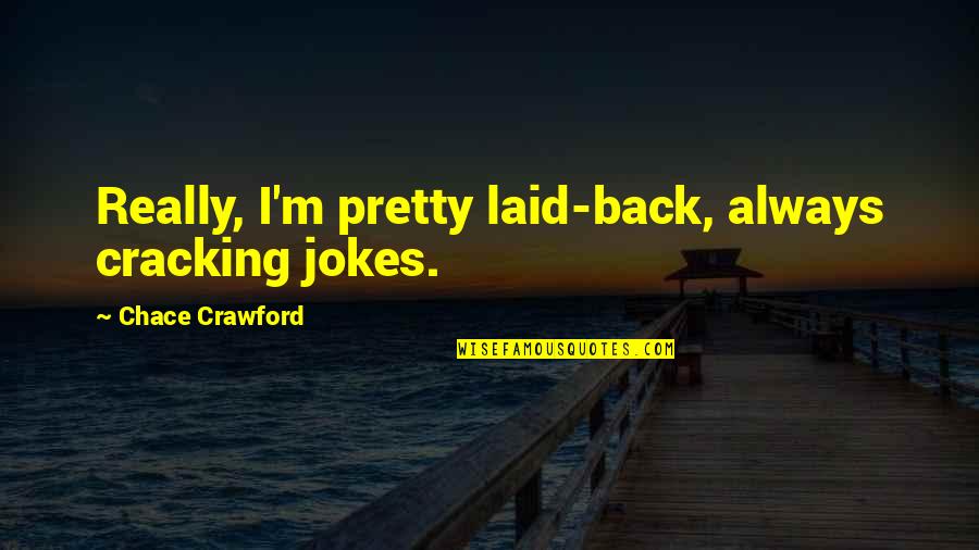 Darkness In Lord Of The Flies Quotes By Chace Crawford: Really, I'm pretty laid-back, always cracking jokes. Darkness In Lord Of The Flies Quotes By Chace Crawford: Really, I'm pretty laid-back, always cracking jokes.