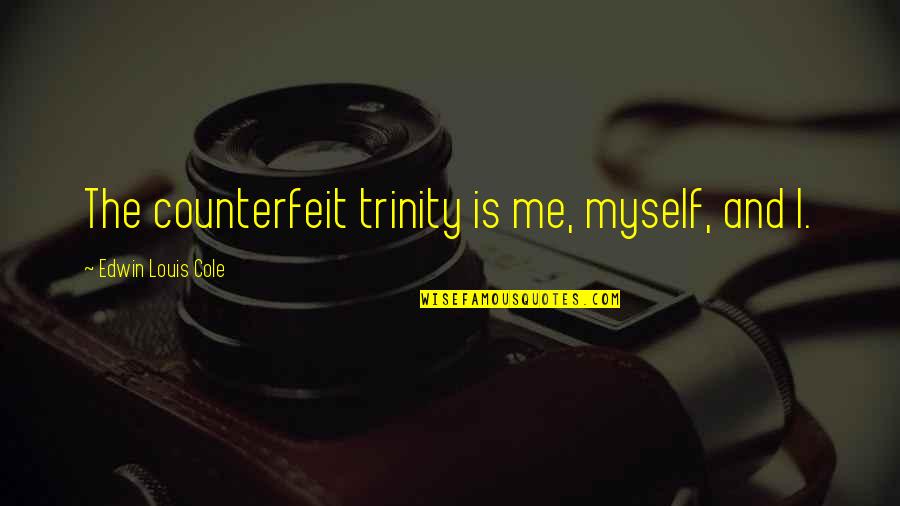 Darkness In Lord Of The Flies Quotes By Edwin Louis Cole: The counterfeit trinity is me, myself, and I. Darkness In Lord Of The Flies Quotes By Edwin Louis Cole: The counterfeit trinity is me, myself, and I.