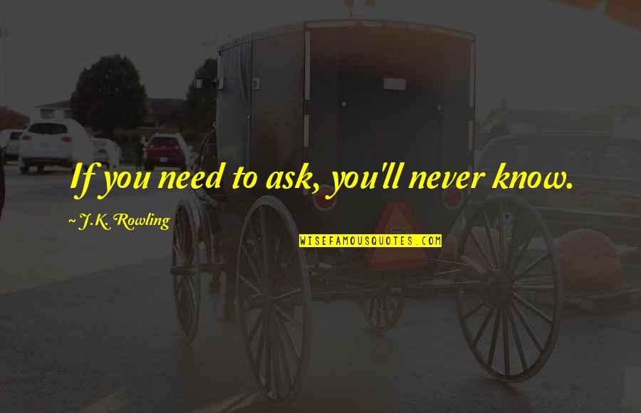 Darkness In Lord Of The Flies Quotes By J.K. Rowling: If you need to ask, you'll never know.