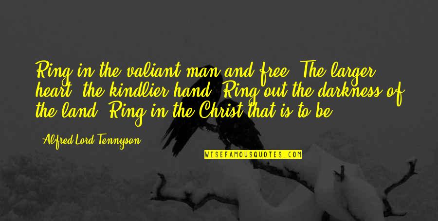 Darkness In My Heart Quotes By Alfred Lord Tennyson: Ring in the valiant man and free, The Darkness In My Heart Quotes By Alfred Lord Tennyson: Ring in the valiant man and free, The