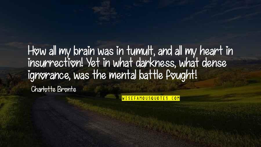 Darkness In My Heart Quotes By Charlotte Bronte: How all my brain was in tumult, and Darkness In My Heart Quotes By Charlotte Bronte: How all my brain was in tumult, and