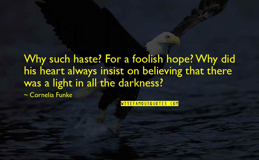 Darkness In My Heart Quotes By Cornelia Funke: Why such haste? For a foolish hope? Why Darkness In My Heart Quotes By Cornelia Funke: Why such haste? For a foolish hope? Why