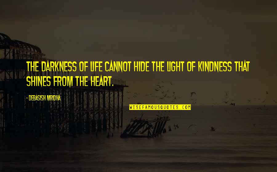 Darkness In My Heart Quotes By Debasish Mridha: The darkness of life cannot hide the light Darkness In My Heart Quotes By Debasish Mridha: The darkness of life cannot hide the light