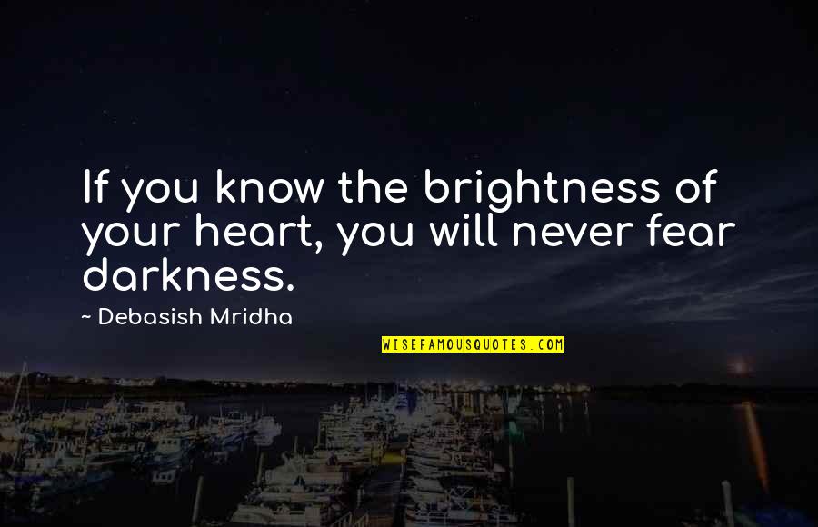 Darkness In My Heart Quotes By Debasish Mridha: If you know the brightness of your heart, Darkness In My Heart Quotes By Debasish Mridha: If you know the brightness of your heart,