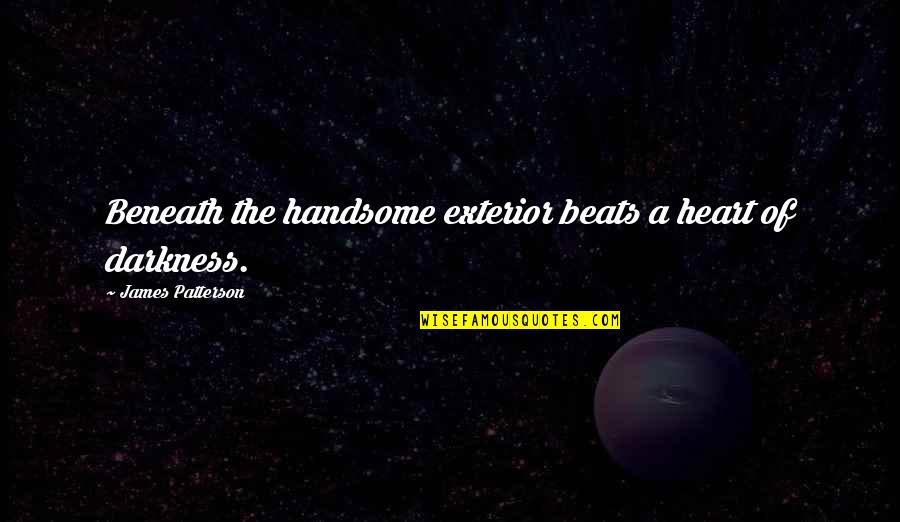 Darkness In My Heart Quotes By James Patterson: Beneath the handsome exterior beats a heart of Darkness In My Heart Quotes By James Patterson: Beneath the handsome exterior beats a heart of