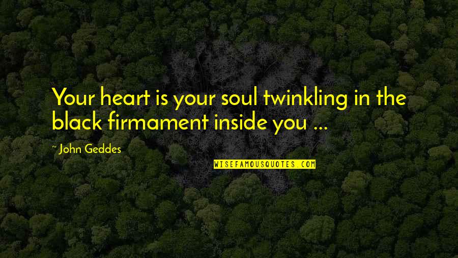 Darkness In My Heart Quotes By John Geddes: Your heart is your soul twinkling in the