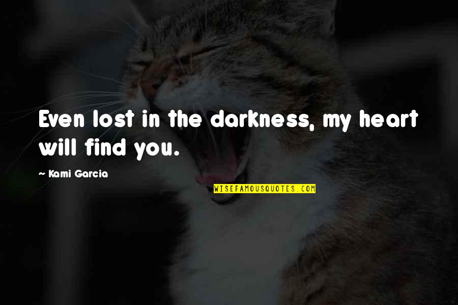 Darkness In My Heart Quotes By Kami Garcia: Even lost in the darkness, my heart will Darkness In My Heart Quotes By Kami Garcia: Even lost in the darkness, my heart will