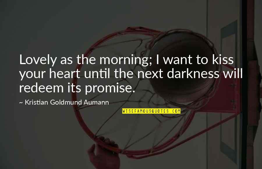 Darkness In My Heart Quotes By Kristian Goldmund Aumann: Lovely as the morning; I want to kiss Darkness In My Heart Quotes By Kristian Goldmund Aumann: Lovely as the morning; I want to kiss