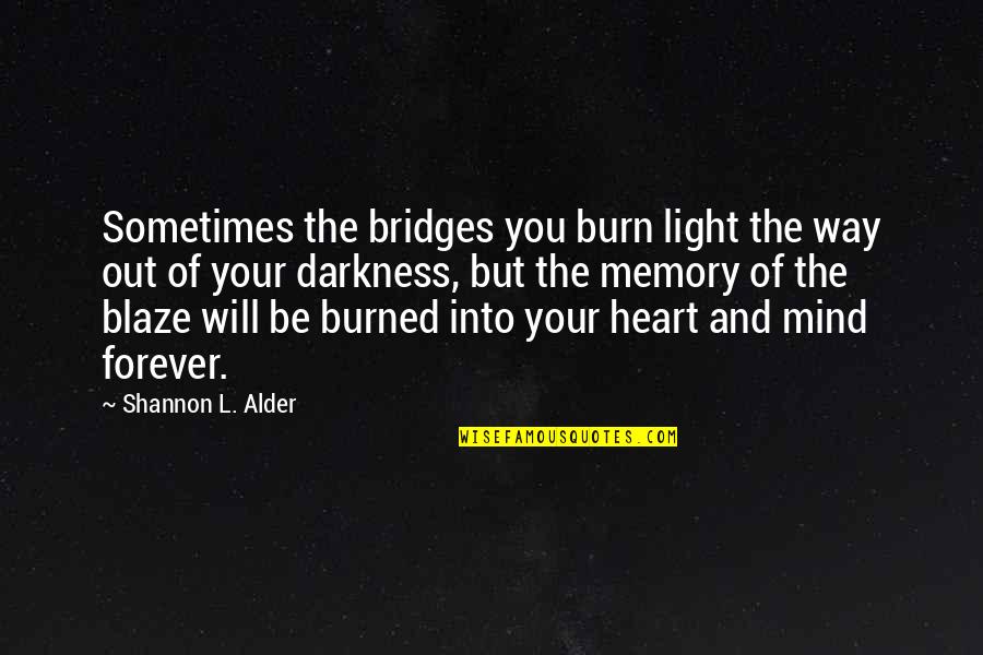 Darkness In My Heart Quotes By Shannon L. Alder: Sometimes the bridges you burn light the way Darkness In My Heart Quotes By Shannon L. Alder: Sometimes the bridges you burn light the way