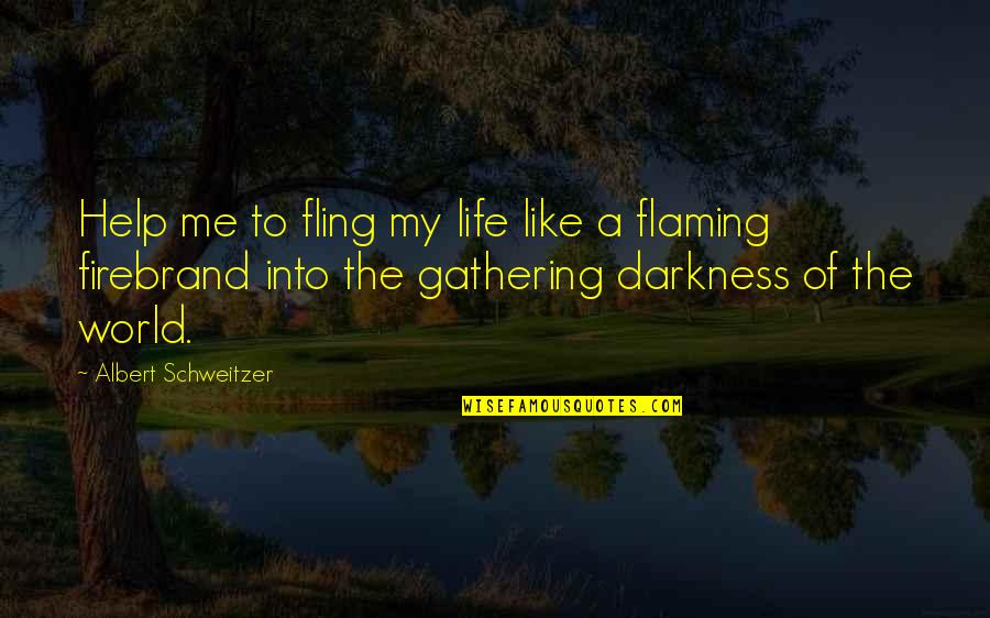 Darkness In My Life Quotes By Albert Schweitzer: Help me to fling my life like a Darkness In My Life Quotes By Albert Schweitzer: Help me to fling my life like a