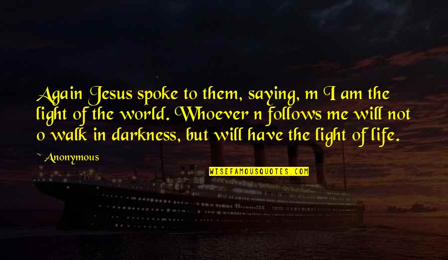 Darkness In My Life Quotes By Anonymous: Again Jesus spoke to them, saying, m I