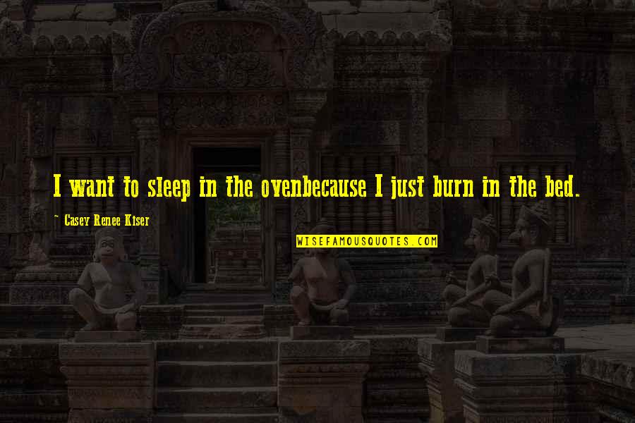 Darkness In My Life Quotes By Casey Renee Kiser: I want to sleep in the ovenbecause I Darkness In My Life Quotes By Casey Renee Kiser: I want to sleep in the ovenbecause I