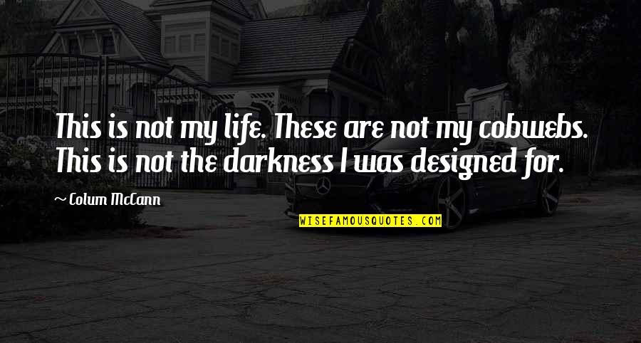 Darkness In My Life Quotes By Colum McCann: This is not my life. These are not Darkness In My Life Quotes By Colum McCann: This is not my life. These are not