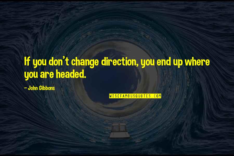 Darkness In My Life Quotes By John Gibbons: If you don't change direction, you end up