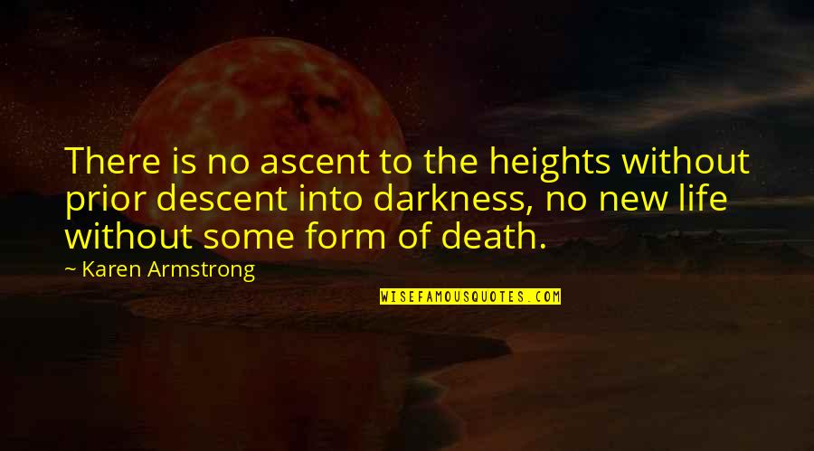 Darkness In My Life Quotes By Karen Armstrong: There is no ascent to the heights without Darkness In My Life Quotes By Karen Armstrong: There is no ascent to the heights without