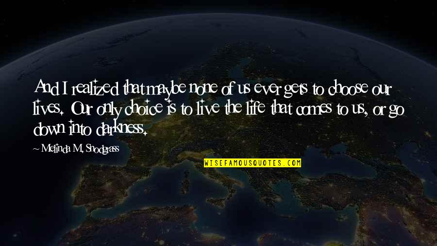 Darkness In My Life Quotes By Melinda M. Snodgrass: And I realized that maybe none of us