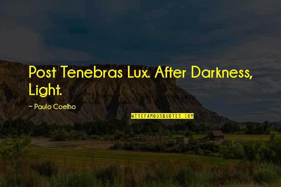 Darkness In My Life Quotes By Paulo Coelho: Post Tenebras Lux. After Darkness, Light. Darkness In My Life Quotes By Paulo Coelho: Post Tenebras Lux. After Darkness, Light.