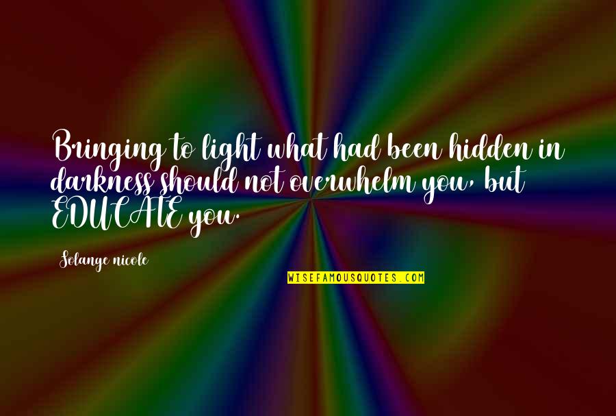 Darkness In My Life Quotes By Solange Nicole: Bringing to light what had been hidden in Darkness In My Life Quotes By Solange Nicole: Bringing to light what had been hidden in