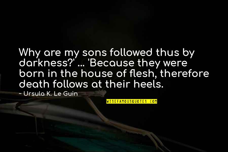 Darkness In My Life Quotes By Ursula K. Le Guin: Why are my sons followed thus by darkness?' Darkness In My Life Quotes By Ursula K. Le Guin: Why are my sons followed thus by darkness?'